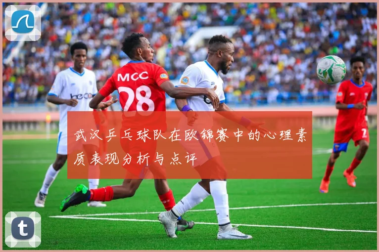 武汉乒乓球队在欧锦赛中的心理素质表现分析与点评