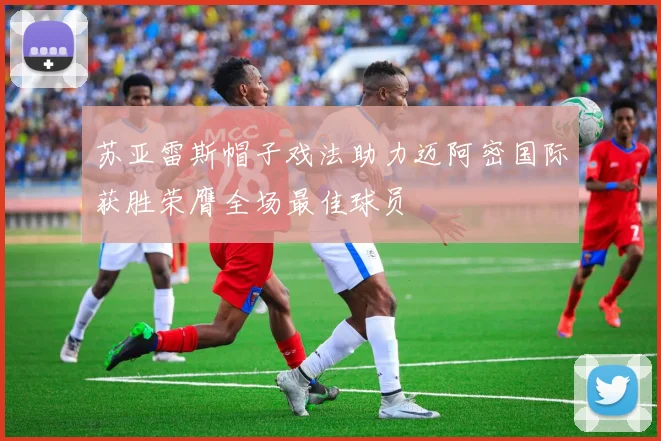 苏亚雷斯帽子戏法助力迈阿密国际获胜荣膺全场最佳球员