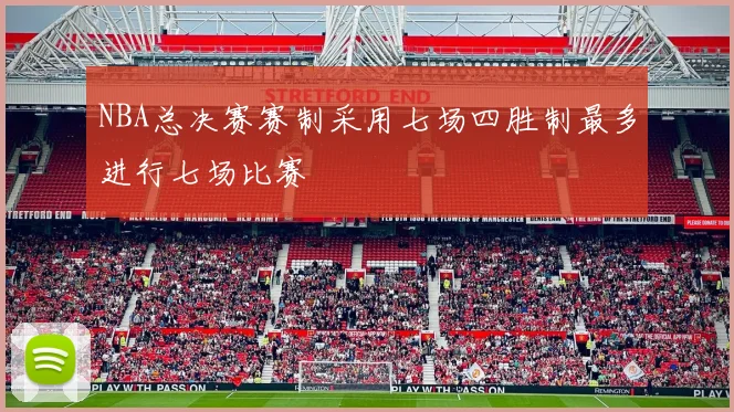NBA总决赛赛制采用七场四胜制最多进行七场比赛